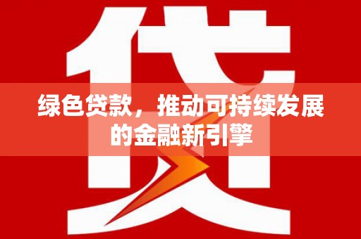 江永绿色贷款，推动可持续发展的金融新引擎