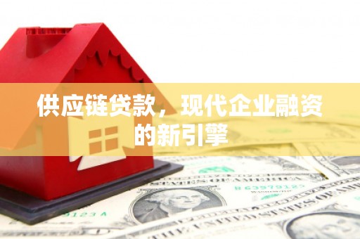 江永供应链贷款，现代企业融资的新引擎