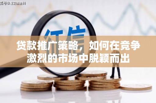 江永贷款推广策略，如何在竞争激烈的市场中脱颖而出