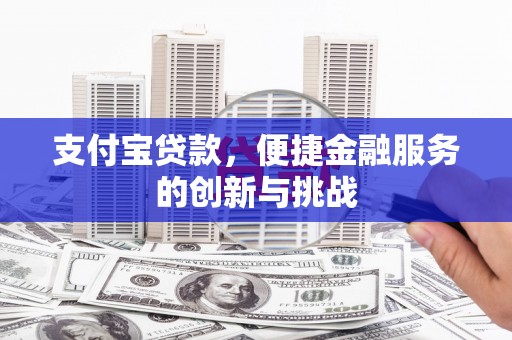 江永支付宝贷款，便捷金融服务的创新与挑战