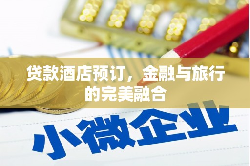 江永贷款酒店预订，金融与旅行的完美融合