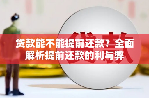 江永贷款能不能提前还款？全面解析提前还款的利与弊