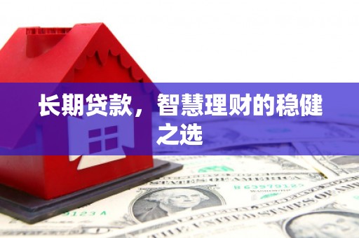 江永长期贷款，智慧理财的稳健之选