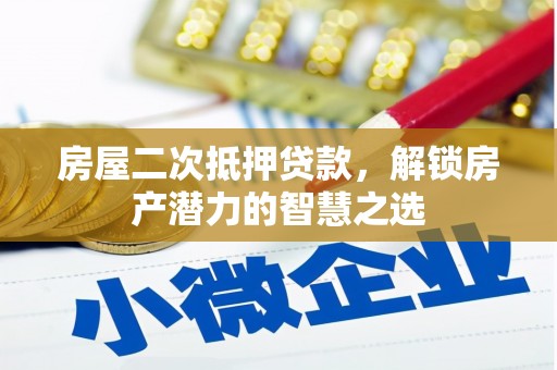 江永房屋二次抵押贷款，解锁房产潜力的智慧之选