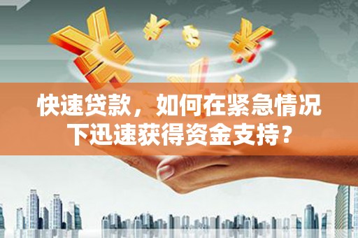 江永快速贷款，如何在紧急情况下迅速获得资金支持？