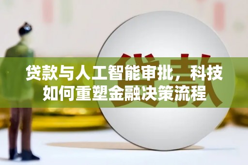 江永贷款与人工智能审批，科技如何重塑金融决策流程