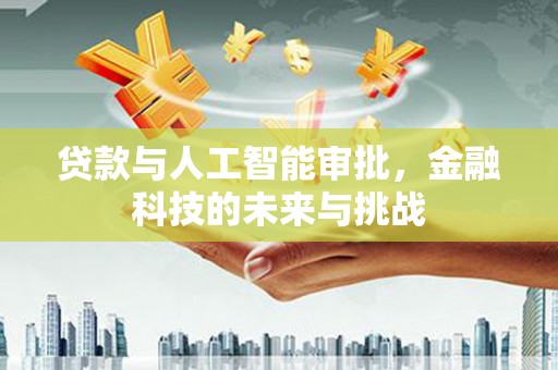 江永贷款与人工智能审批，金融科技的未来与挑战