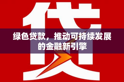 江永绿色贷款，推动可持续发展的金融新引擎