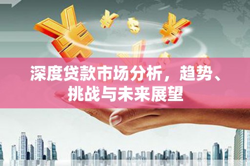 江永深度贷款市场分析，趋势、挑战与未来展望