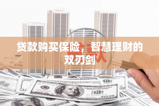江永贷款购买保险，智慧理财的双刃剑