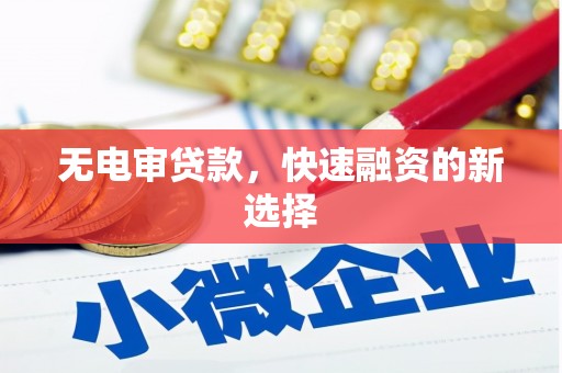 江永无电审贷款，快速融资的新选择