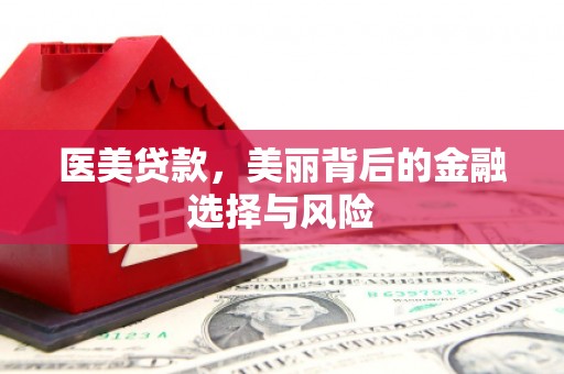 江永医美贷款，美丽背后的金融选择与风险