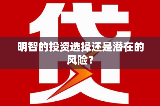 江永明智的投资选择还是潜在的风险？