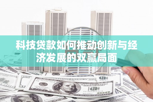 江永科技贷款如何推动创新与经济发展的双赢局面