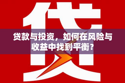江永贷款与投资，如何在风险与收益中找到平衡？
