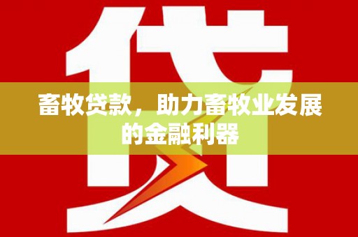 江永畜牧贷款，助力畜牧业发展的金融利器