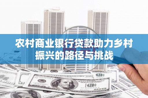 江永农村商业银行贷款助力乡村振兴的路径与挑战