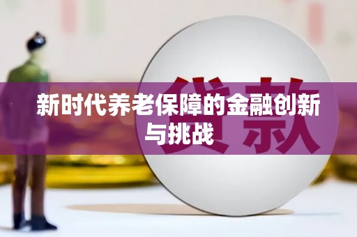 江永新时代养老保障的金融创新与挑战