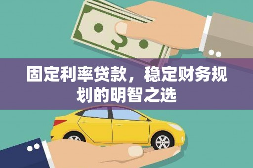 江永固定利率贷款，稳定财务规划的明智之选