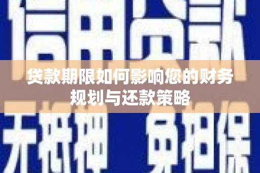 江永贷款期限如何影响您的财务规划与还款策略
