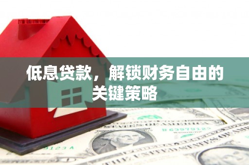 江永低息贷款，解锁财务自由的关键策略