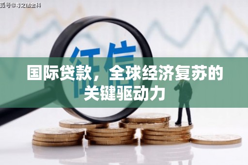 江永国际贷款，全球经济复苏的关键驱动力