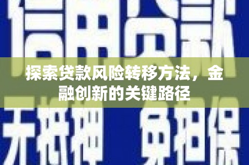 江永探索贷款风险转移方法，金融创新的关键路径