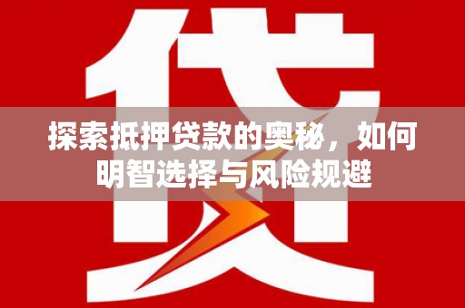 江永探索抵押贷款的奥秘，如何明智选择与风险规避