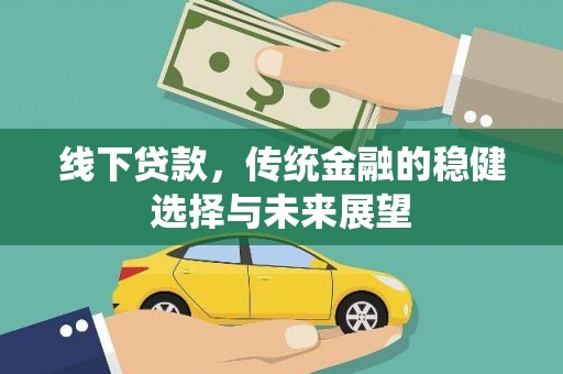 江永线下贷款，传统金融的稳健选择与未来展望
