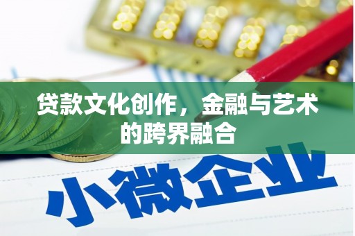 江永贷款文化创作，金融与艺术的跨界融合