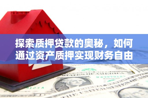 江永探索质押贷款的奥秘，如何通过资产质押实现财务自由