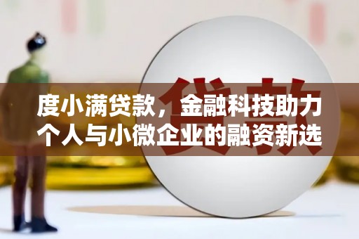 江永度小满贷款，金融科技助力个人与小微企业的融资新选择