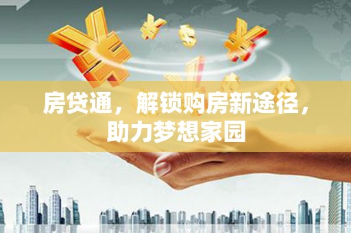 江永房贷通，解锁购房新途径，助力梦想家园