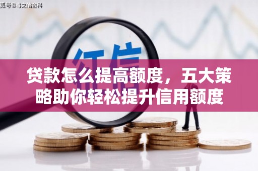 江永贷款怎么提高额度，五大策略助你轻松提升信用额度