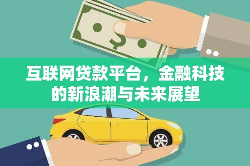江永互联网贷款平台，金融科技的新浪潮与未来展望