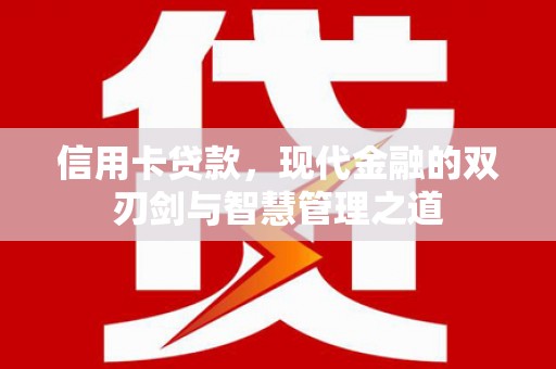 江永信用卡贷款，现代金融的双刃剑与智慧管理之道
