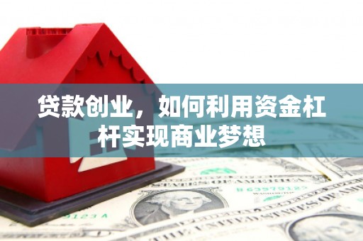 江永贷款创业，如何利用资金杠杆实现商业梦想