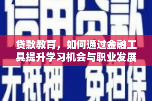 江永贷款教育，如何通过金融工具提升学习机会与职业发展