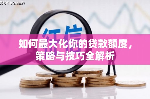 江永如何最大化你的贷款额度，策略与技巧全解析