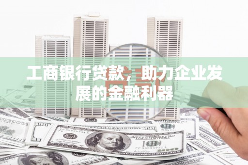 江永工商银行贷款，助力企业发展的金融利器