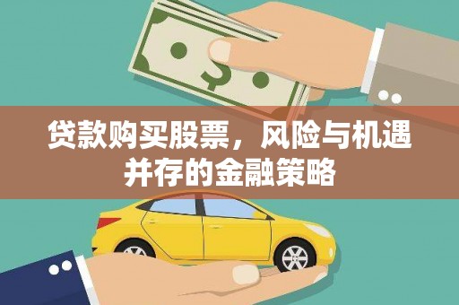 江永贷款购买股票，风险与机遇并存的金融策略