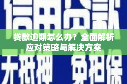 江永贷款逾期怎么办？全面解析应对策略与解决方案