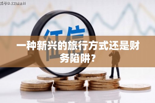 江永一种新兴的旅行方式还是财务陷阱？