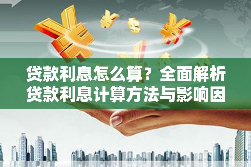 江永贷款利息怎么算？全面解析贷款利息计算方法与影响因素