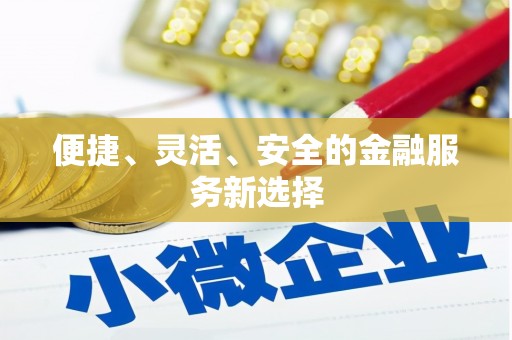 江永便捷、灵活、安全的金融服务新选择