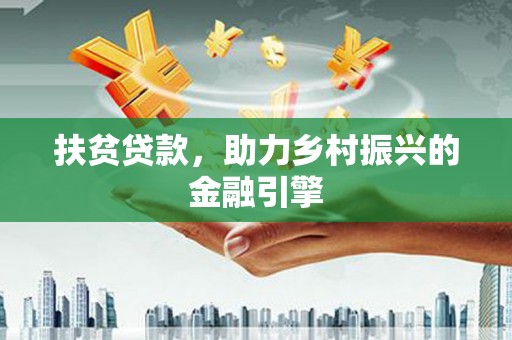 江永扶贫贷款，助力乡村振兴的金融引擎