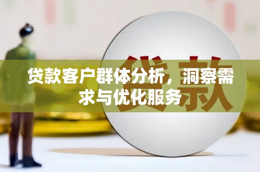 江永贷款客户群体分析，洞察需求与优化服务